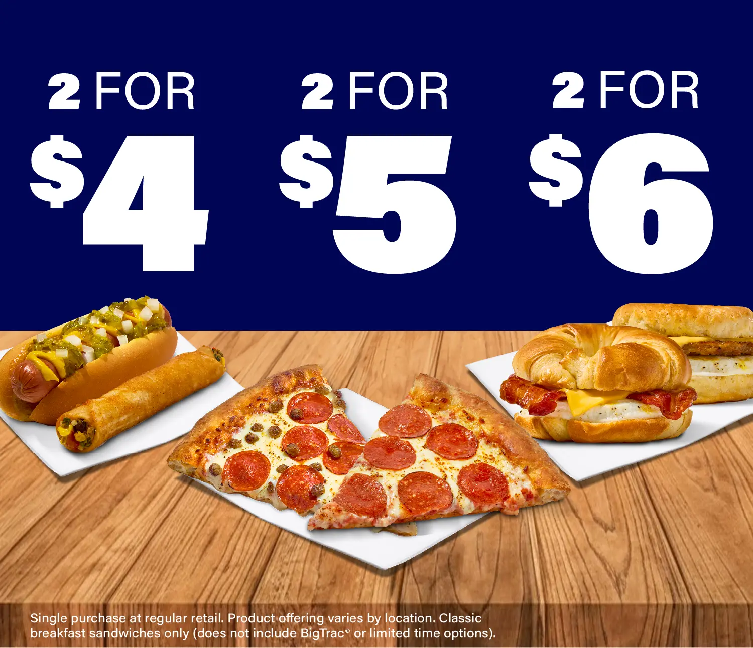 Get 2 roller grill items for $4. 2 slices of pizza for $5. 2 breakfast sandwiches for $6.