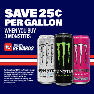Save 25 cents per gallon when you buy 3 monsters. Only with RaceTrac Rewards